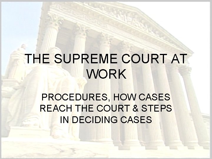 THE SUPREME COURT AT WORK PROCEDURES, HOW CASES REACH THE COURT & STEPS IN