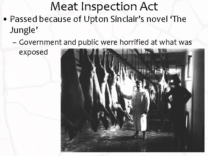 Meat Inspection Act • Passed because of Upton Sinclair’s novel ‘The Jungle’ – Government