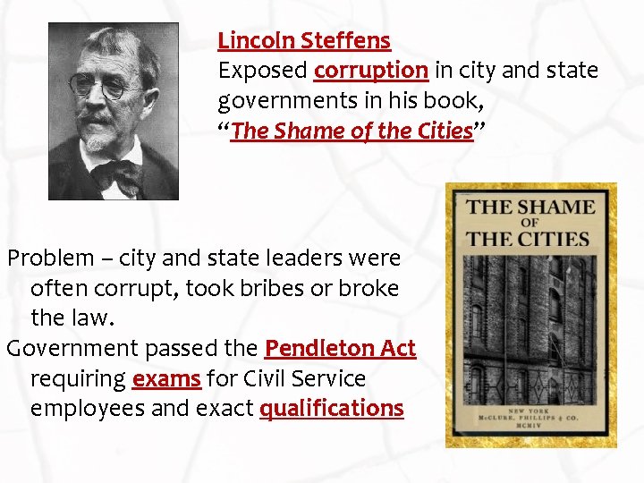 Lincoln Steffens Exposed corruption in city and state governments in his book, “The Shame