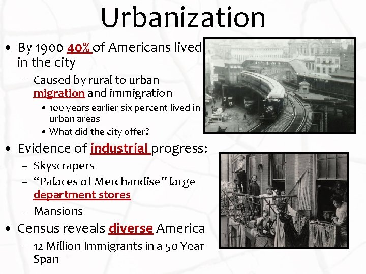 Urbanization • By 1900 40% of Americans lived in the city – Caused by