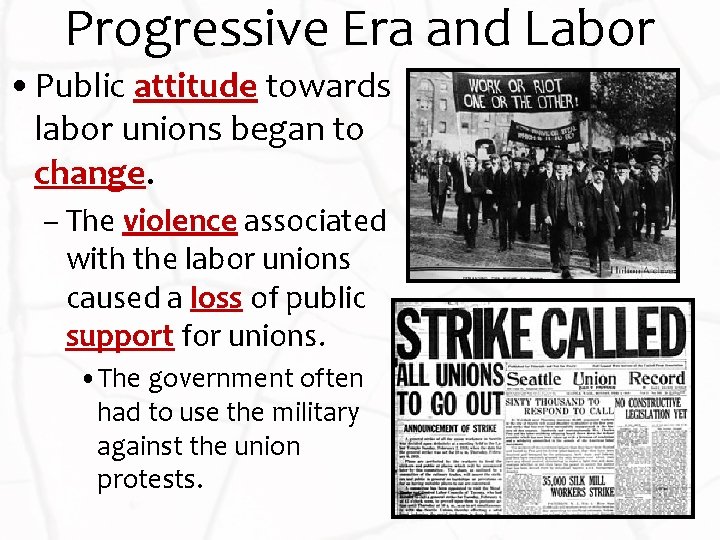 Progressive Era and Labor • Public attitude towards labor unions began to change. –