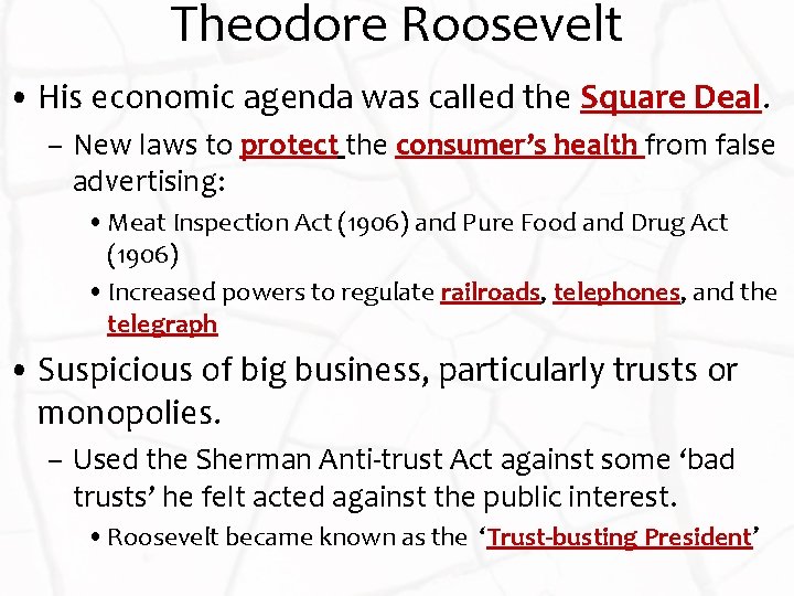 Theodore Roosevelt • His economic agenda was called the Square Deal. – New laws