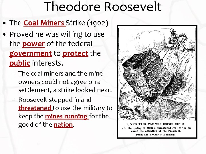 Theodore Roosevelt • The Coal Miners Strike (1902) • Proved he was willing to