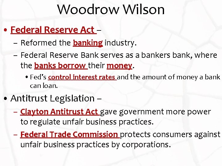 Woodrow Wilson • Federal Reserve Act – – Reformed the banking industry. – Federal