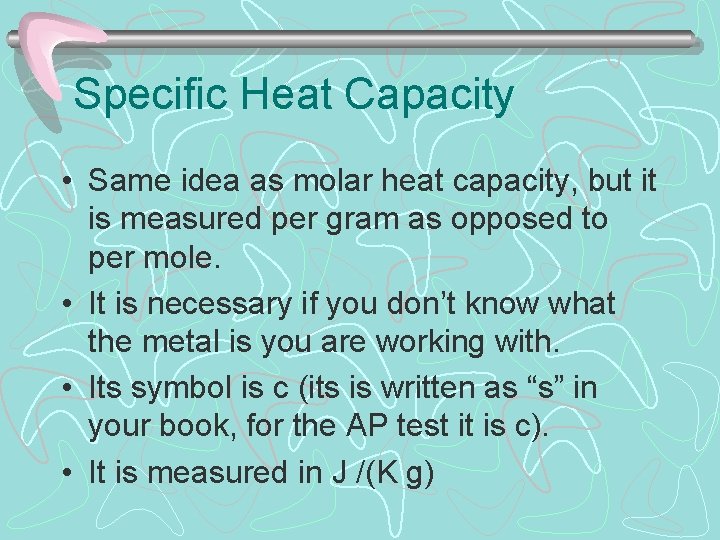 Specific Heat Capacity • Same idea as molar heat capacity, but it is measured