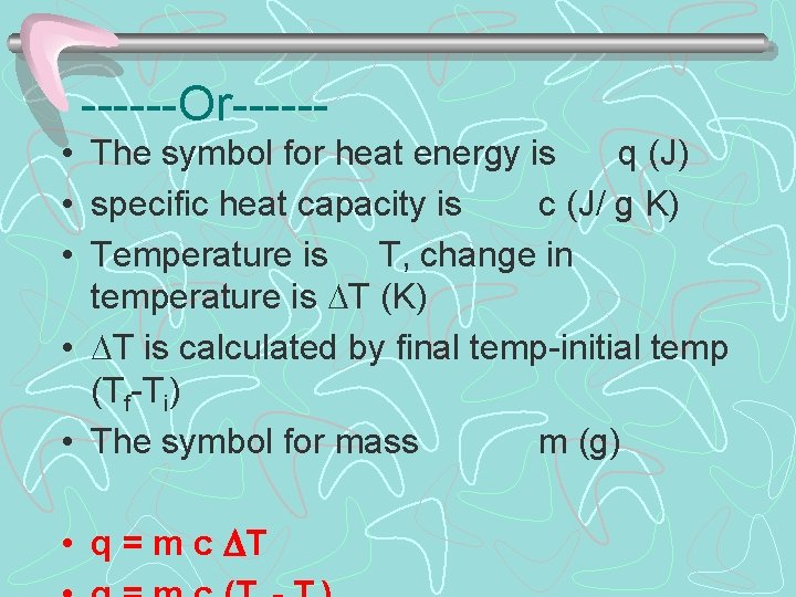 ------Or----- • The symbol for heat energy is q (J) • specific heat capacity