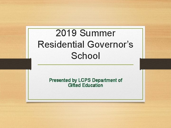 2019 Summer Residential Governor’s School Presented by LCPS Department of Gifted Education 