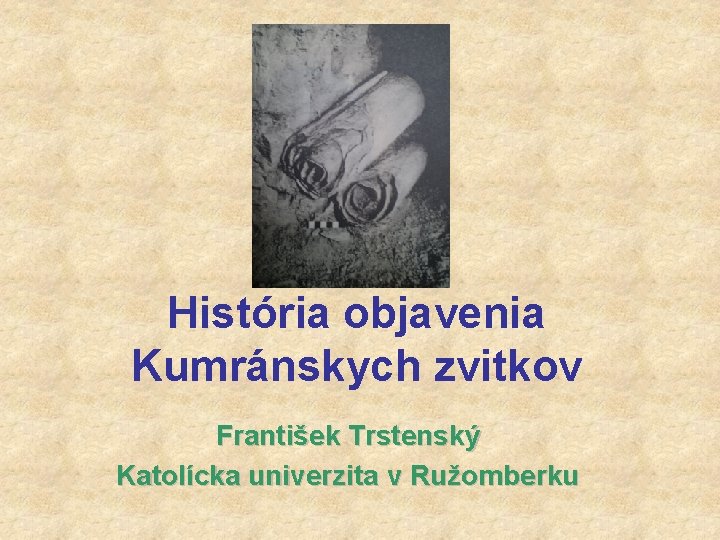 História objavenia Kumránskych zvitkov František Trstenský Katolícka univerzita v Ružomberku 