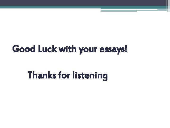 Good Luck with your essays! Thanks for listening 