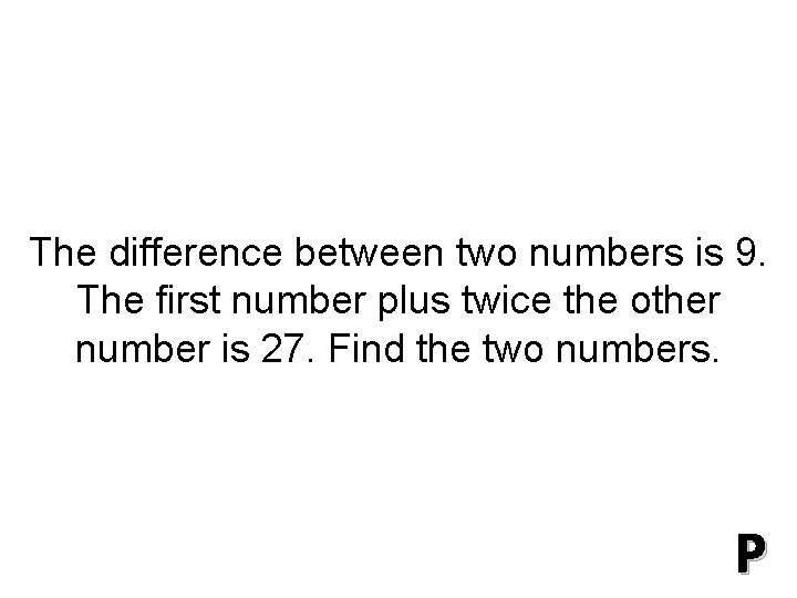 The difference between two numbers is 9. The first number plus twice the other