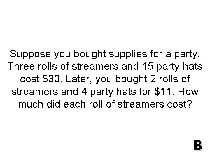 Suppose you bought supplies for a party. Three rolls of streamers and 15 party