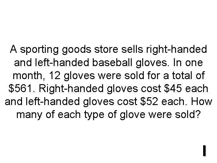 A sporting goods store sells right-handed and left-handed baseball gloves. In one month, 12