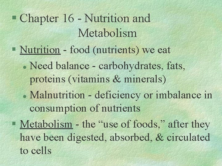 § Chapter 16 - Nutrition and Metabolism § Nutrition - food (nutrients) we eat