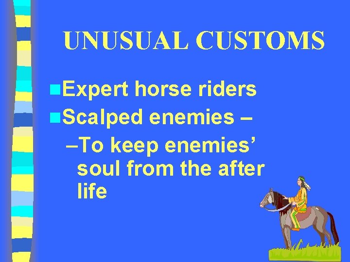 UNUSUAL CUSTOMS n. Expert horse riders n. Scalped enemies – –To keep enemies’ soul