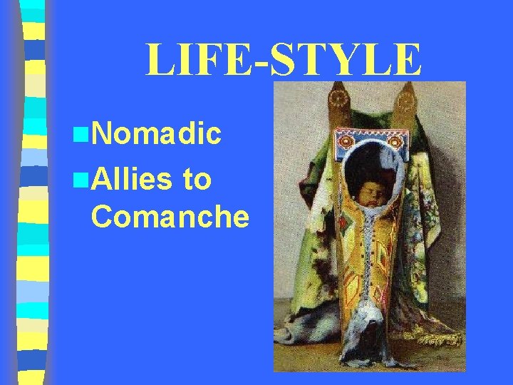 LIFE-STYLE n. Nomadic n. Allies to Comanche 