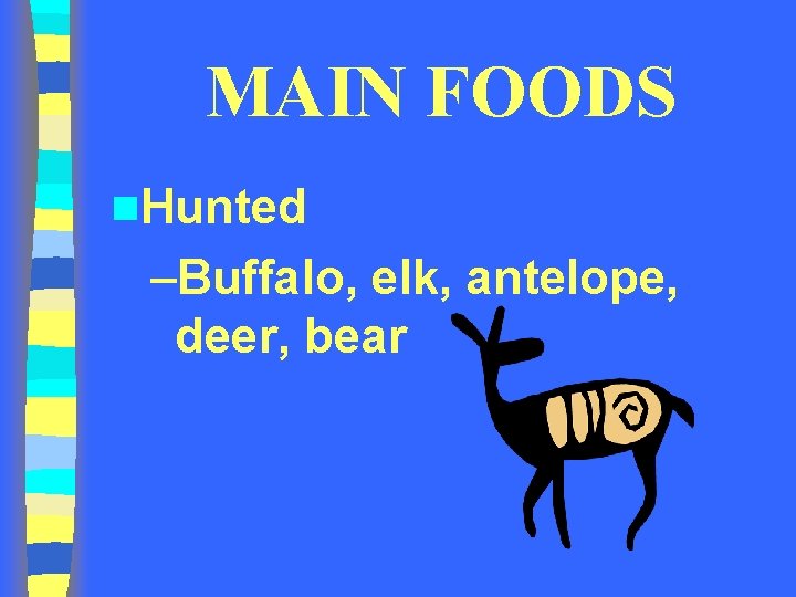 MAIN FOODS n. Hunted –Buffalo, elk, antelope, deer, bear 