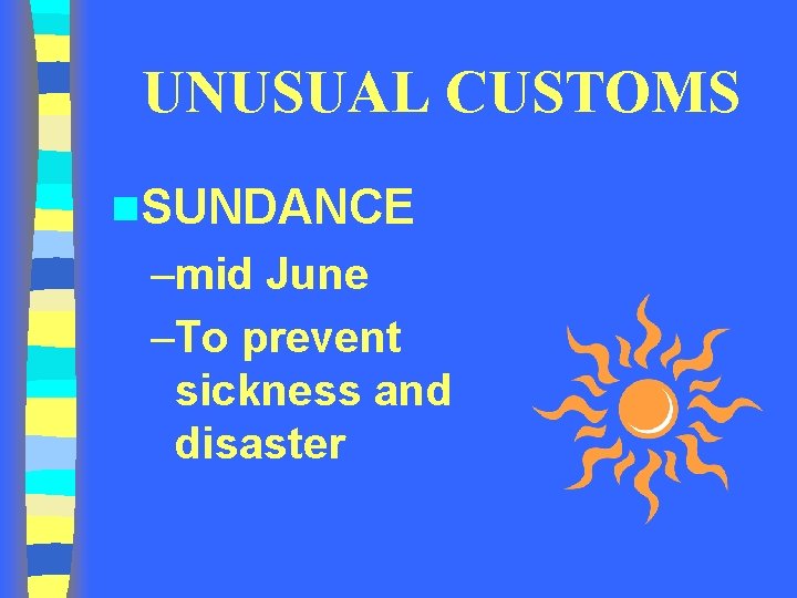 UNUSUAL CUSTOMS n. SUNDANCE –mid June –To prevent sickness and disaster UNUSUAL CUSTOMS n. SUNDANCE –mid June –To prevent sickness and disaster