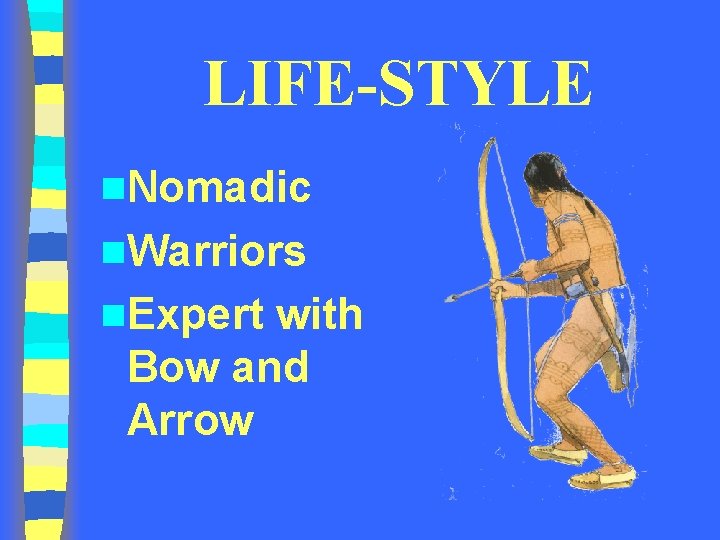 LIFE-STYLE n. Nomadic n. Warriors n. Expert with Bow and Arrow LIFE-STYLE n. Nomadic n. Warriors n. Expert with Bow and Arrow