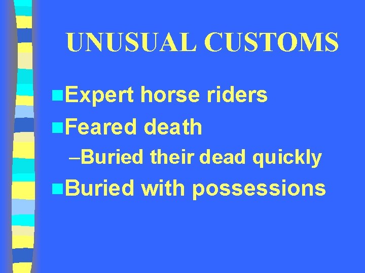 UNUSUAL CUSTOMS n. Expert horse riders n. Feared death –Buried their dead quickly n.