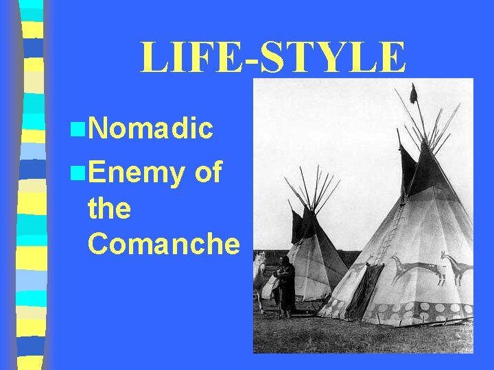 LIFE-STYLE n. Nomadic n. Enemy of the Comanche LIFE-STYLE n. Nomadic n. Enemy of the Comanche