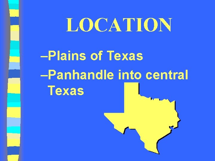 LOCATION –Plains of Texas –Panhandle into central Texas LOCATION –Plains of Texas –Panhandle into central Texas