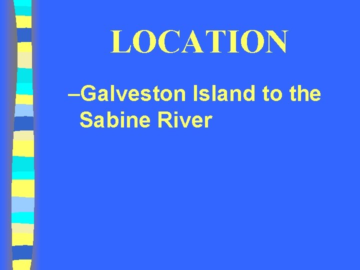 LOCATION –Galveston Island to the Sabine River 