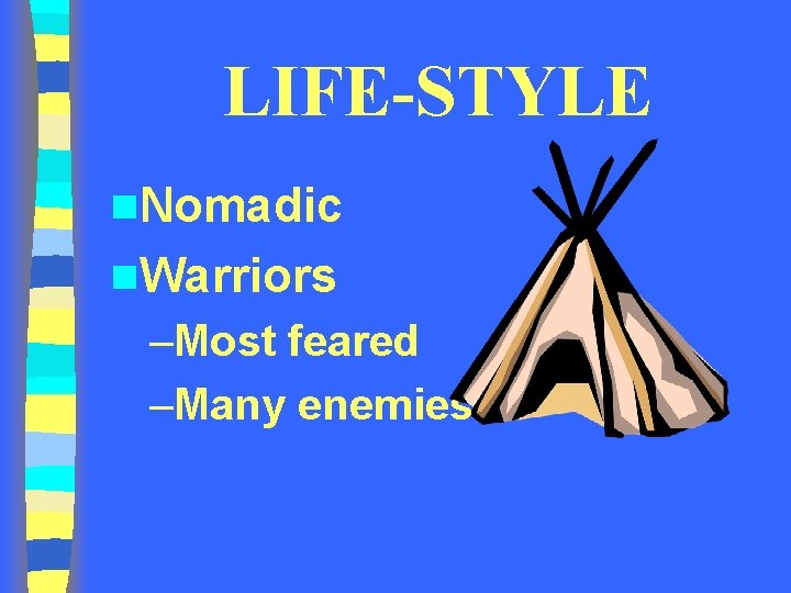 LIFE-STYLE n. Nomadic n. Warriors –Most feared –Many enemies 