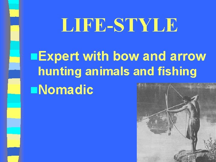 LIFE-STYLE n. Expert with bow and arrow hunting animals and fishing n. Nomadic LIFE-STYLE n. Expert with bow and arrow hunting animals and fishing n. Nomadic