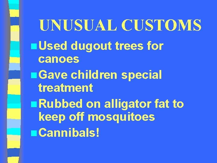 UNUSUAL CUSTOMS n Used dugout trees for canoes n Gave children special treatment n