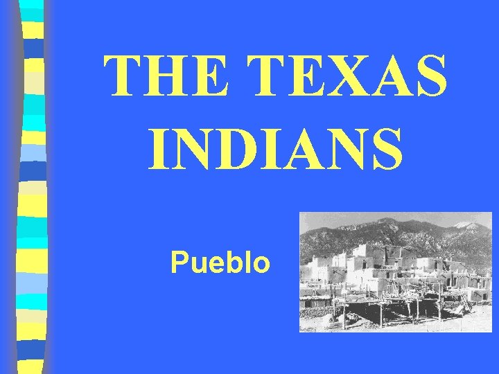 THE TEXAS INDIANS Pueblo THE TEXAS INDIANS Pueblo