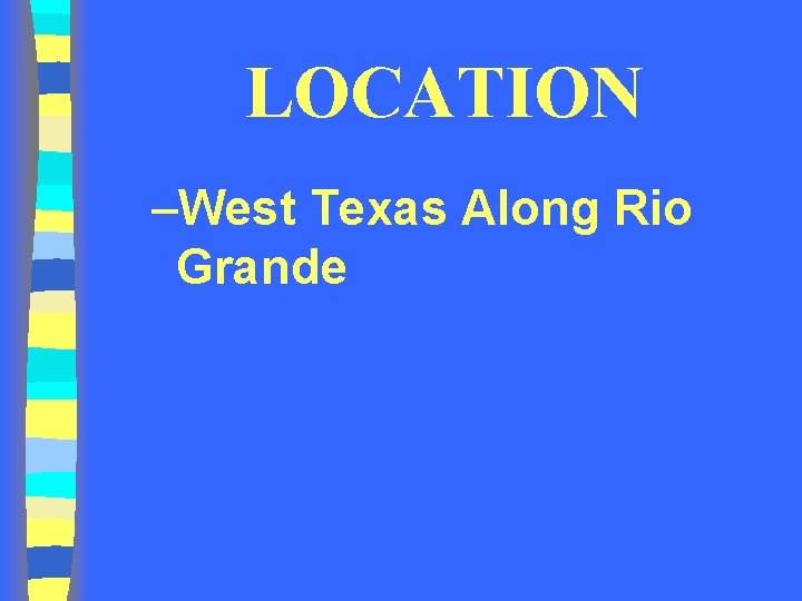 LOCATION –West Texas Along Rio Grande 