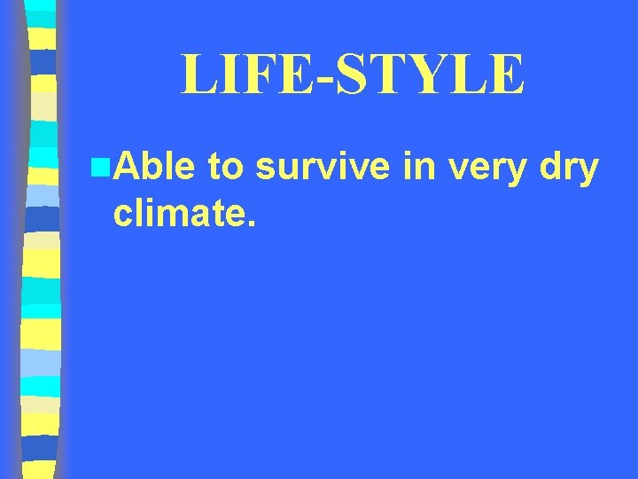 LIFE-STYLE n. Able to survive in very dry climate. 