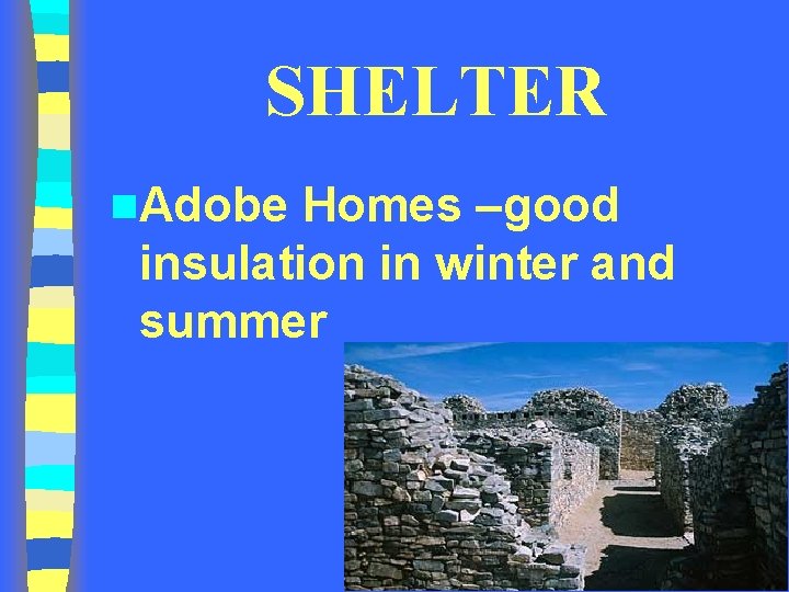 SHELTER n. Adobe Homes –good insulation in winter and summer 