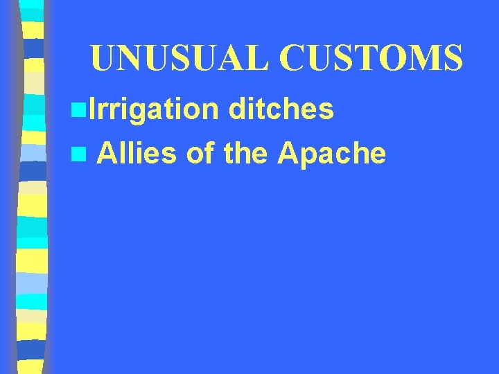 UNUSUAL CUSTOMS n. Irrigation ditches n Allies of the Apache UNUSUAL CUSTOMS n. Irrigation ditches n Allies of the Apache