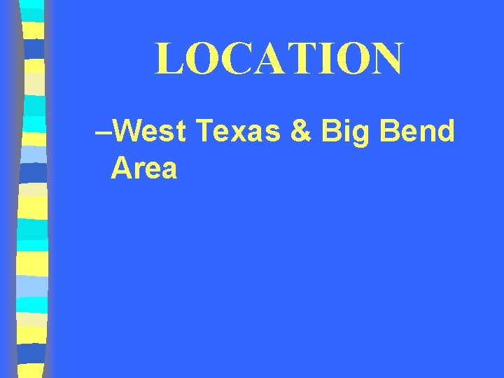 LOCATION –West Texas & Big Bend Area 