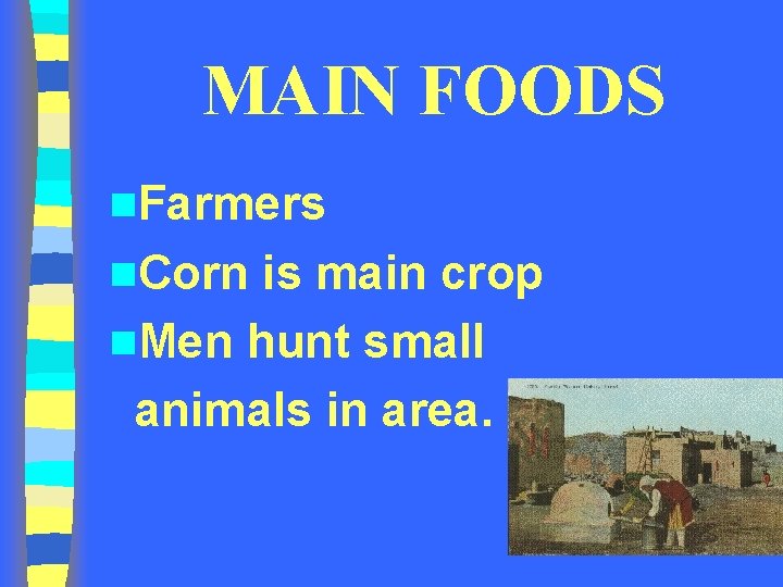 MAIN FOODS n. Farmers n. Corn is main crop n. Men hunt small animals MAIN FOODS n. Farmers n. Corn is main crop n. Men hunt small animals