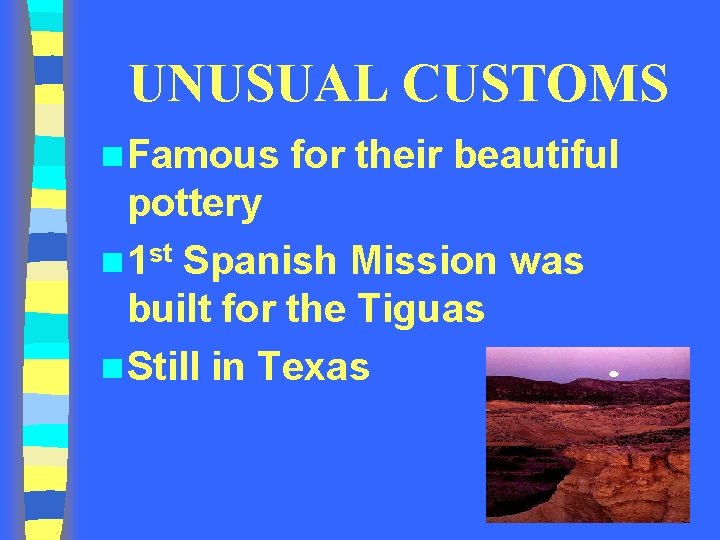 UNUSUAL CUSTOMS n Famous for their beautiful pottery n 1 st Spanish Mission was