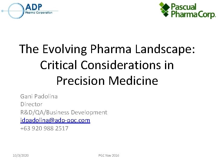 The Evolving Pharma Landscape: Critical Considerations in Precision Medicine Gani Padolina Director R&D/QA/Business Development