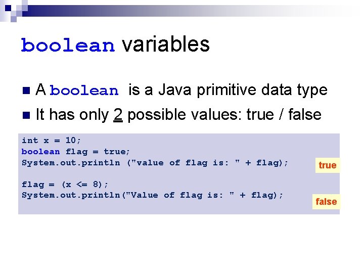 boolean variables n A boolean is a Java primitive data type n It has boolean variables n A boolean is a Java primitive data type n It has