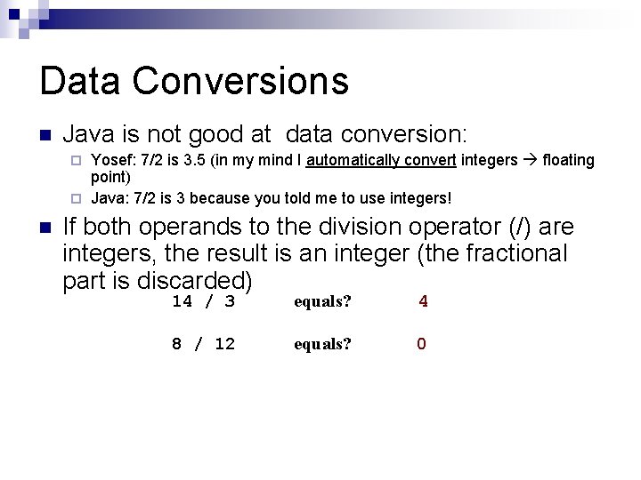 Data Conversions n Java is not good at data conversion: Yosef: 7/2 is 3. Data Conversions n Java is not good at data conversion: Yosef: 7/2 is 3.