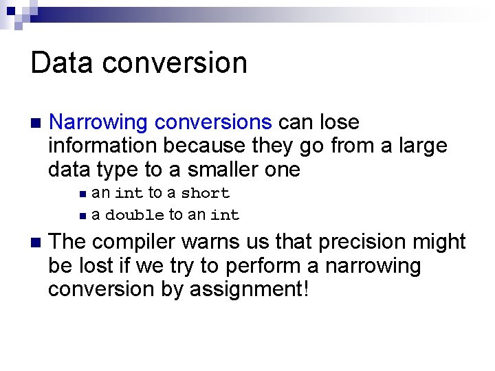 Data conversion n Narrowing conversions can lose information because they go from a large Data conversion n Narrowing conversions can lose information because they go from a large