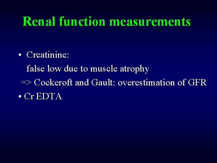 Renal function measurements • Creatinine: false low due to muscle atrophy => Cockeroft and