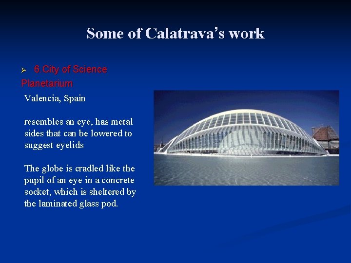 Some of Calatrava’s work 6. City of Science Planetarium Valencia, Spain Ø resembles an