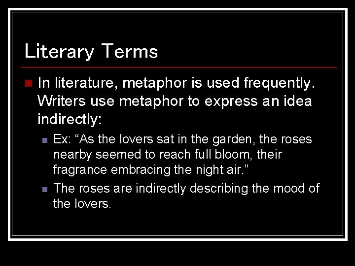Literary Terms n In literature, metaphor is used frequently. Writers use metaphor to express Literary Terms n In literature, metaphor is used frequently. Writers use metaphor to express