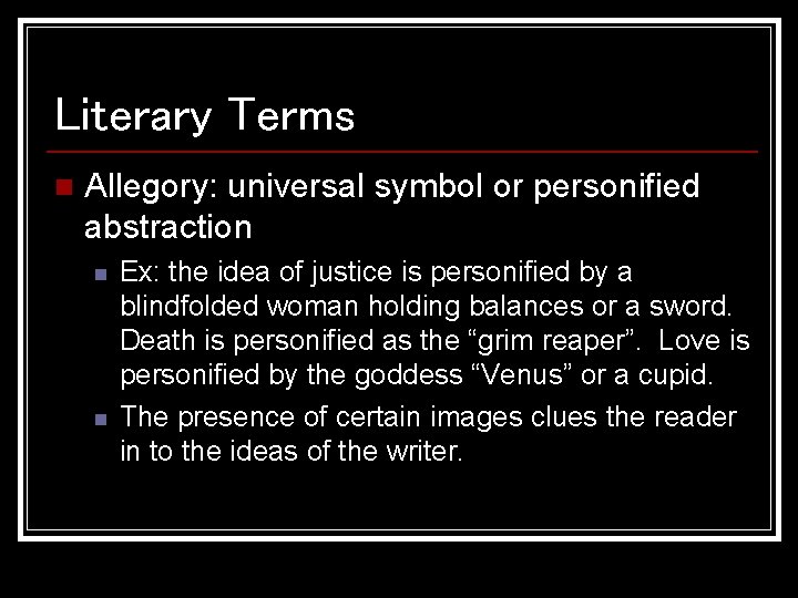 Literary Terms n Allegory: universal symbol or personified abstraction n n Ex: the idea