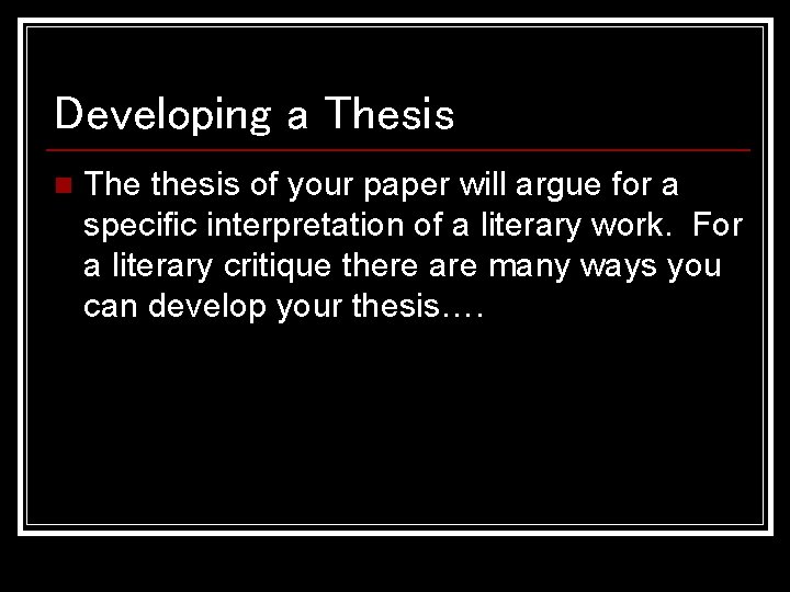 Developing a Thesis n The thesis of your paper will argue for a specific