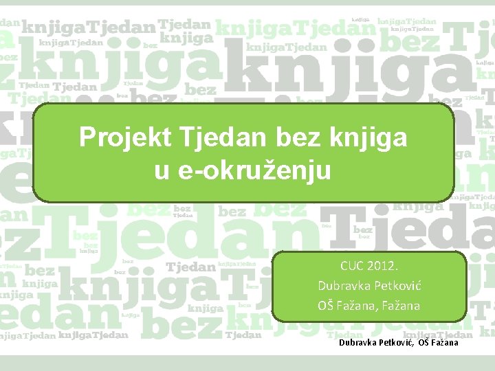 Projekt Tjedan bez knjiga u e-okruženju CUC 2012. Dubravka Petković OŠ Fažana, Fažana Dubravka