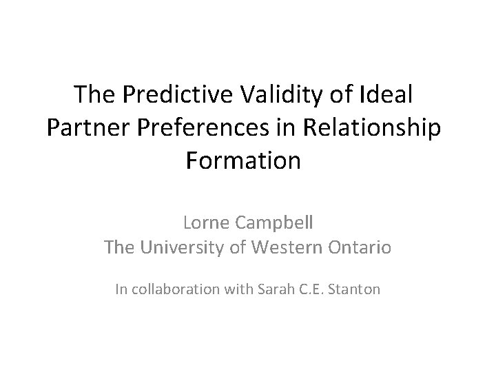 The Predictive Validity of Ideal Partner Preferences in Relationship Formation Lorne Campbell The University