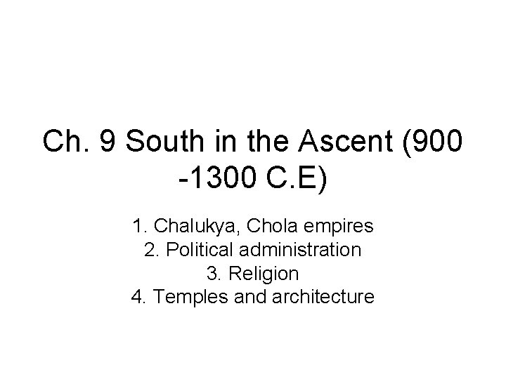 Ch. 9 South in the Ascent (900 -1300 C. E) 1. Chalukya, Chola empires