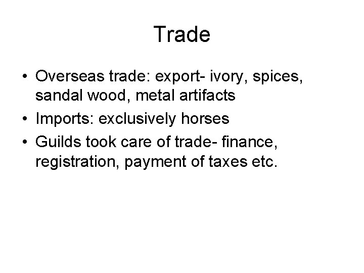 Trade • Overseas trade: export- ivory, spices, sandal wood, metal artifacts • Imports: exclusively